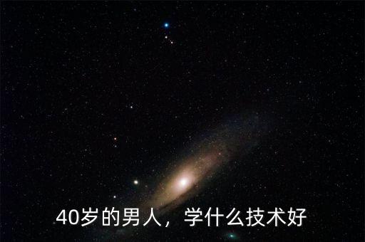 40歲的男人，學什么技術好