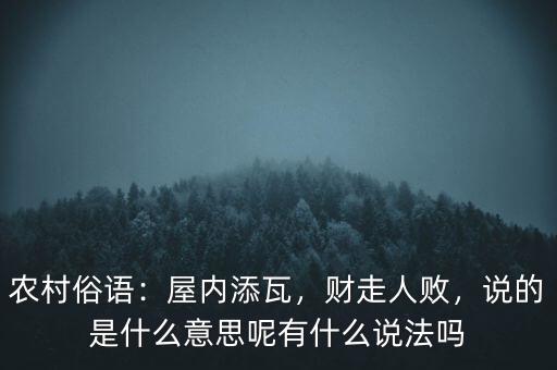 農(nóng)村俗語：屋內(nèi)添瓦，財(cái)走人敗，說的是什么意思呢有什么說法嗎