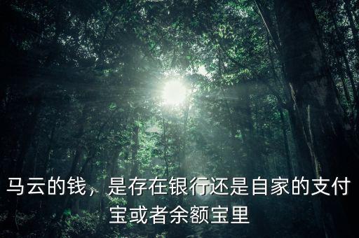 馬云的錢，是存在銀行還是自家的支付寶或者余額寶里