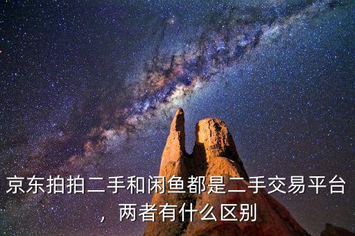 京東拍拍二手和閑魚都是二手交易平臺，兩者有什么區(qū)別