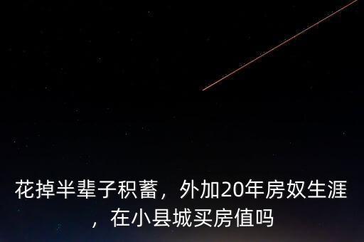 花掉半輩子積蓄，外加20年房奴生涯，在小縣城買(mǎi)房值嗎