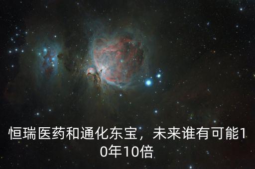 恒瑞醫(yī)藥和通化東寶，未來誰有可能10年10倍