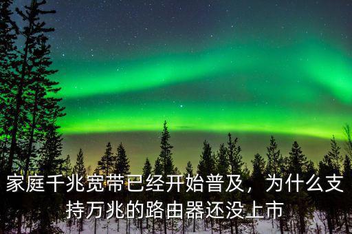 家庭千兆寬帶已經(jīng)開始普及，為什么支持萬兆的路由器還沒上市
