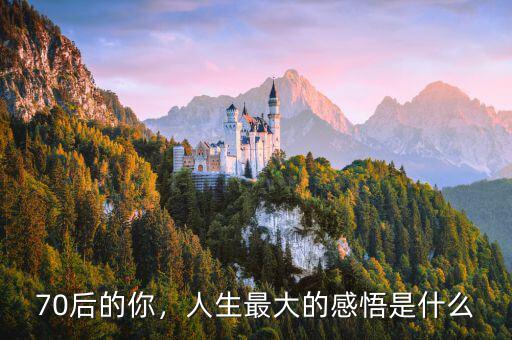 70后的你，人生最大的感悟是什么