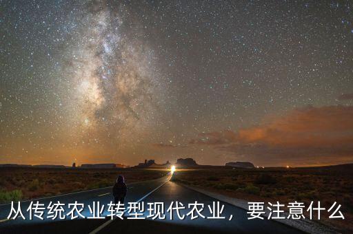 從傳統(tǒng)農(nóng)業(yè)轉(zhuǎn)型現(xiàn)代農(nóng)業(yè)，要注意什么