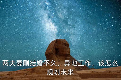 兩夫妻剛結(jié)婚不久，異地工作，該怎么規(guī)劃未來