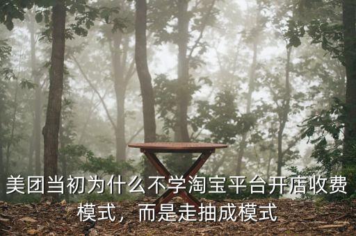 美團當初為什么不學淘寶平臺開店收費模式，而是走抽成模式