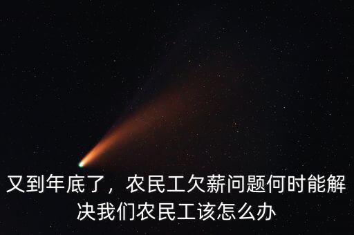 又到年底了，農民工欠薪問題何時能解決我們農民工該怎么辦