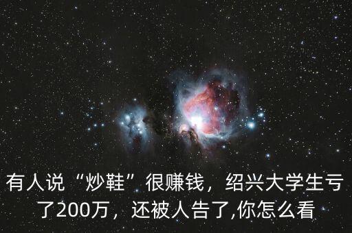 有人說“炒鞋”很賺錢，紹興大學生虧了200萬，還被人告了,你怎么看