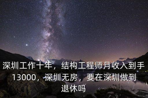 深圳工作十年，結(jié)構(gòu)工程師月收入到手13000，深圳無房，要在深圳做到退休嗎