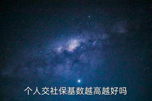個(gè)人交社?；鶖?shù)越高越好嗎