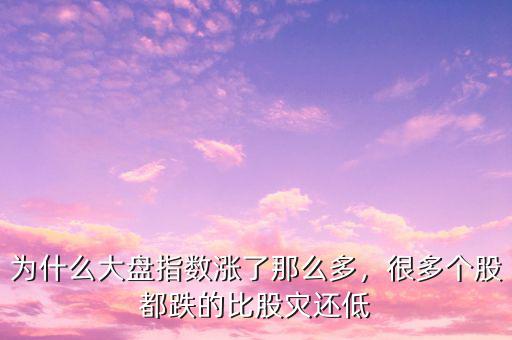 為什么大盤指數(shù)漲了那么多，很多個股都跌的比股災(zāi)還低