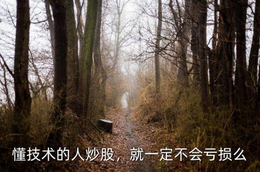 懂技術的人炒股，就一定不會虧損么