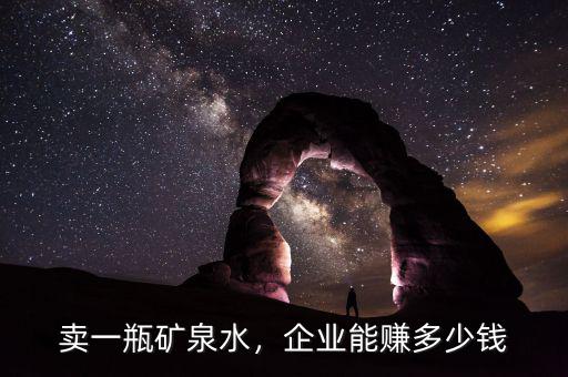 賣一瓶礦泉水，企業(yè)能賺多少錢