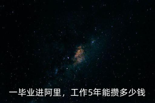 一畢業(yè)進(jìn)阿里，工作5年能攢多少錢