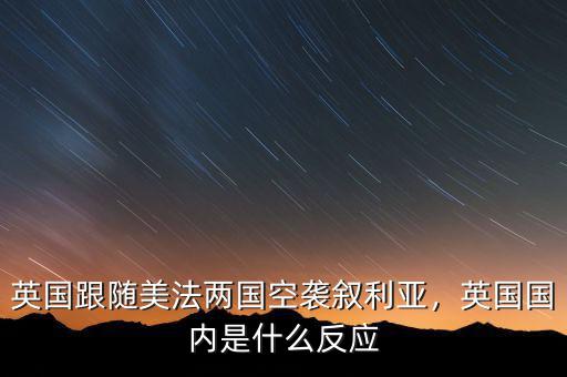 英國(guó)跟隨美法兩國(guó)空襲敘利亞，英國(guó)國(guó)內(nèi)是什么反應(yīng)