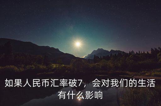 如果人民幣匯率破7，會對我們的生活有什么影響