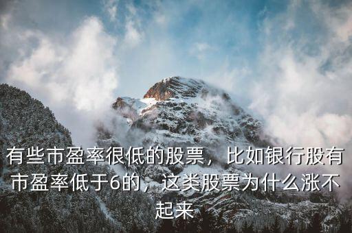 有些市盈率很低的股票，比如銀行股有市盈率低于6的，這類股票為什么漲不起來