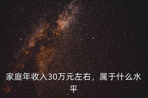 家庭年收入30萬元左右，屬于什么水平