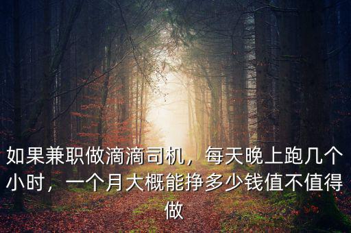 如果兼職做滴滴司機，每天晚上跑幾個小時，一個月大概能掙多少錢值不值得做