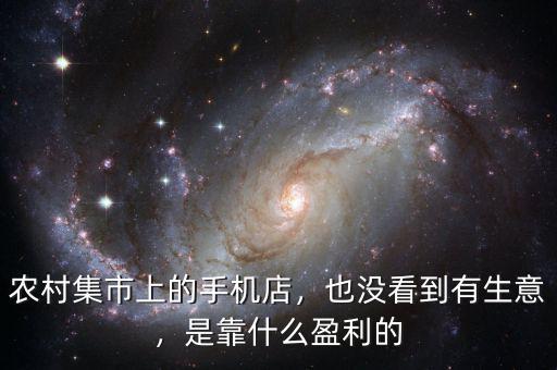 農村集市上的手機店，也沒看到有生意，是靠什么盈利的