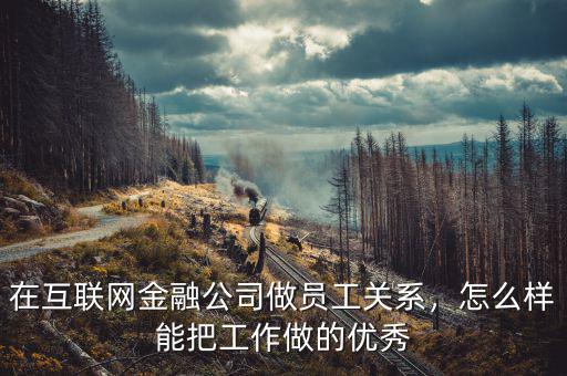 在互聯(lián)網(wǎng)金融公司做員工關(guān)系，怎么樣能把工作做的優(yōu)秀