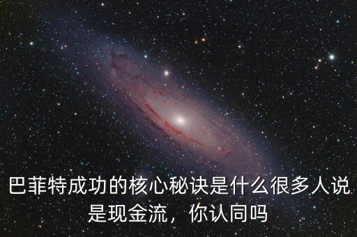 巴菲特成功的核心秘訣是什么很多人說是現(xiàn)金流，你認(rèn)同嗎