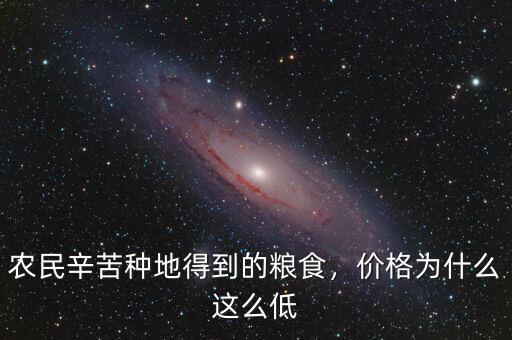 農(nóng)民辛苦種地得到的糧食，價格為什么這么低