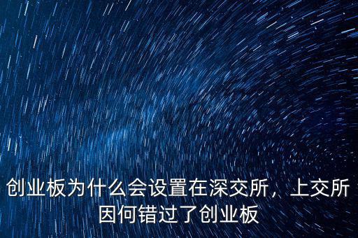 創(chuàng)業(yè)板為什么會(huì)設(shè)置在深交所，上交所因何錯(cuò)過了創(chuàng)業(yè)板