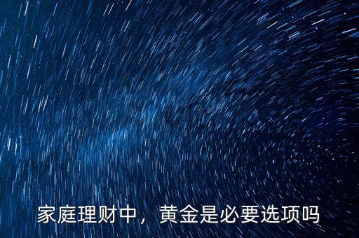 家庭理財(cái)中，黃金是必要選項(xiàng)嗎