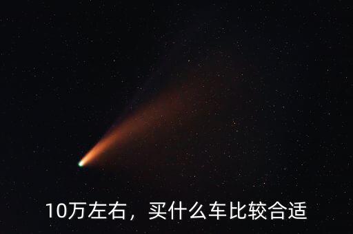 10萬(wàn)左右，買什么車比較合適