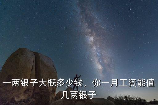 一兩銀子大概多少錢，你一月工資能值幾兩銀子