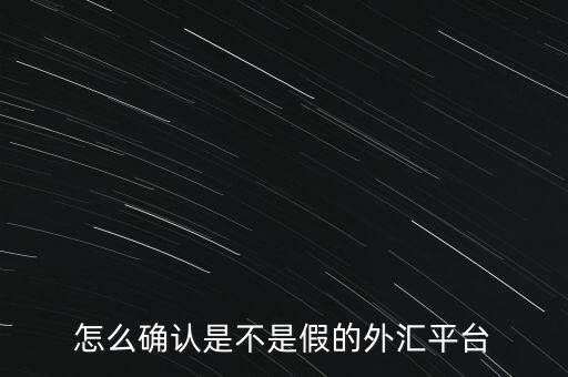 怎么確認(rèn)是不是假的外匯平臺(tái)