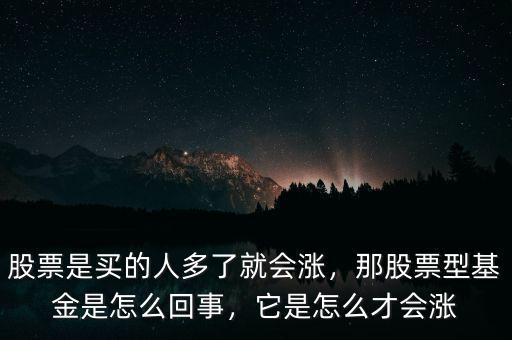 股票是買的人多了就會漲，那股票型基金是怎么回事，它是怎么才會漲