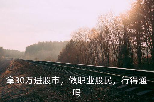 拿30萬進(jìn)股市，做職業(yè)股民，行得通嗎