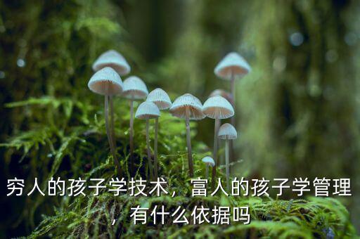 窮人的孩子學(xué)技術(shù)，富人的孩子學(xué)管理，有什么依據(jù)嗎