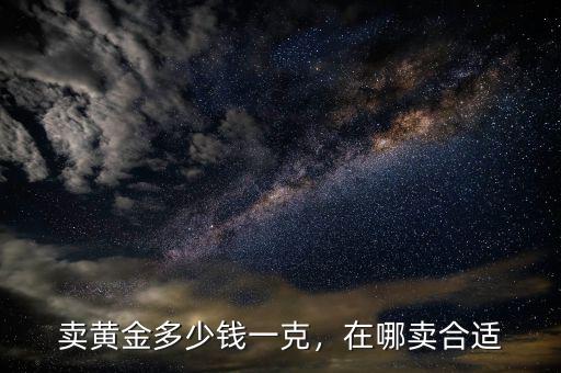 賣(mài)黃金多少錢(qián)一克，在哪賣(mài)合適