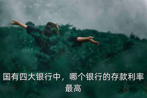 國有四大銀行中，哪個(gè)銀行的存款利率最高