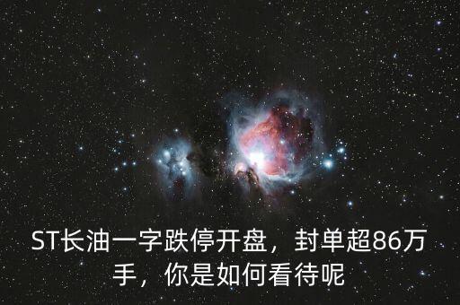 ST長油一字跌停開盤，封單超86萬手，你是如何看待呢