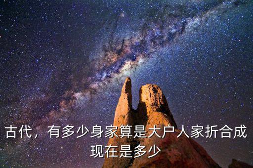 古代，有多少身家算是大戶人家折合成現(xiàn)在是多少