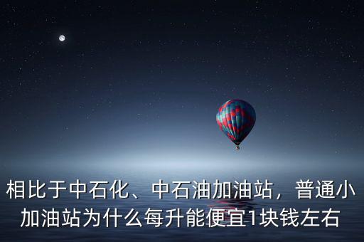 相比于中石化、中石油加油站，普通小加油站為什么每升能便宜1塊錢左右