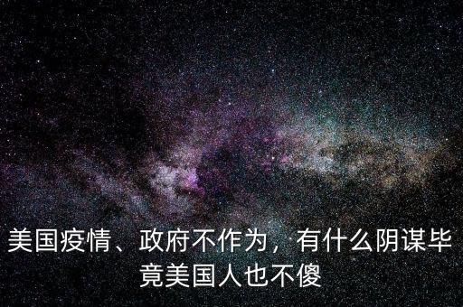 美國(guó)疫情、政府不作為，有什么陰謀畢竟美國(guó)人也不傻
