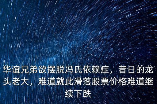 華誼兄弟欲擺脫馮氏依賴癥，昔日的龍頭老大，難道就此滑落股票價格難道繼續(xù)下跌