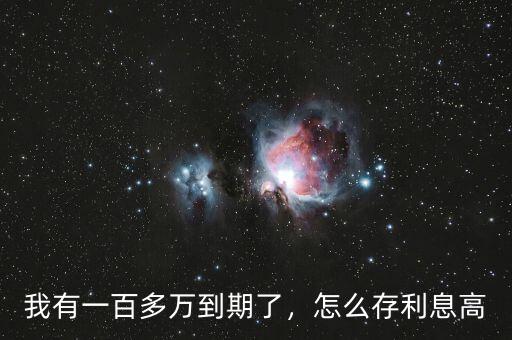 我有一百多萬到期了，怎么存利息高