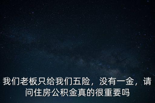 我們老板只給我們五險，沒有一金，請問住房公積金真的很重要嗎
