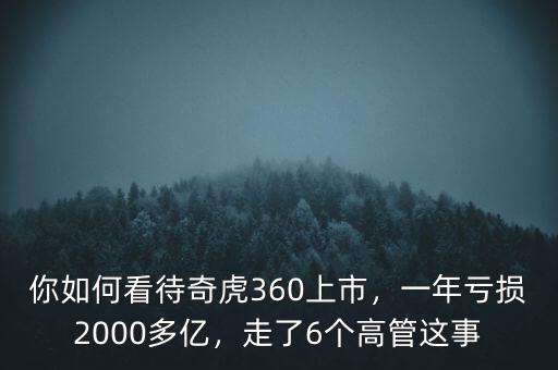 你如何看待奇虎360上市，一年虧損2000多億，走了6個(gè)高管這事