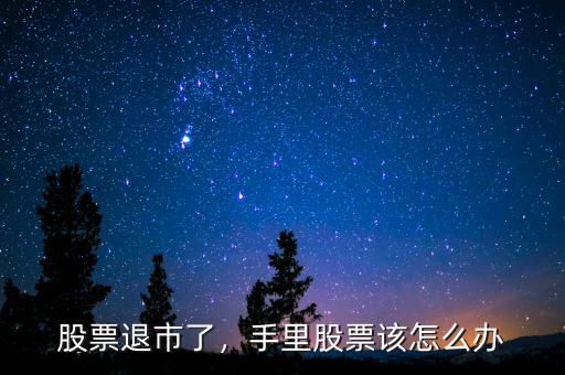 股票退市了，手里股票該怎么辦