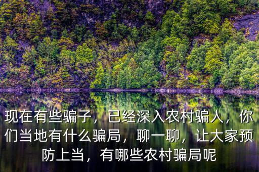 現(xiàn)在有些騙子，已經(jīng)深入農(nóng)村騙人，你們當(dāng)?shù)赜惺裁打_局，聊一聊，讓大家預(yù)防上當(dāng)，有哪些農(nóng)村騙局呢