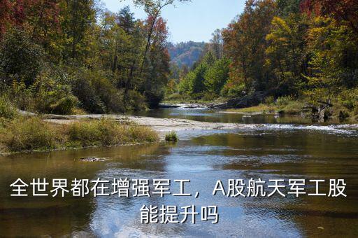 全世界都在增強軍工，A股航天軍工股能提升嗎