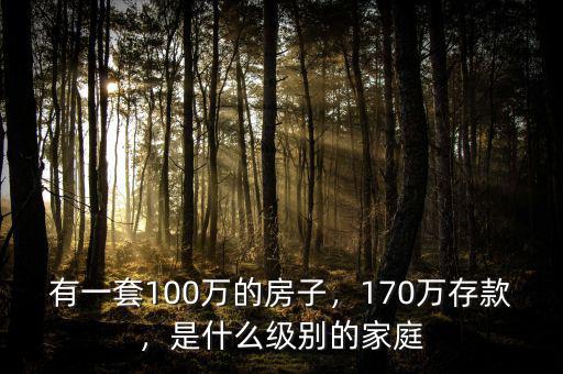 有一套100萬的房子，170萬存款，是什么級(jí)別的家庭